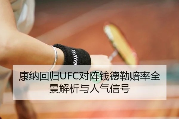 康纳回归UFC对阵钱德勒赔率全景解析与人气信号